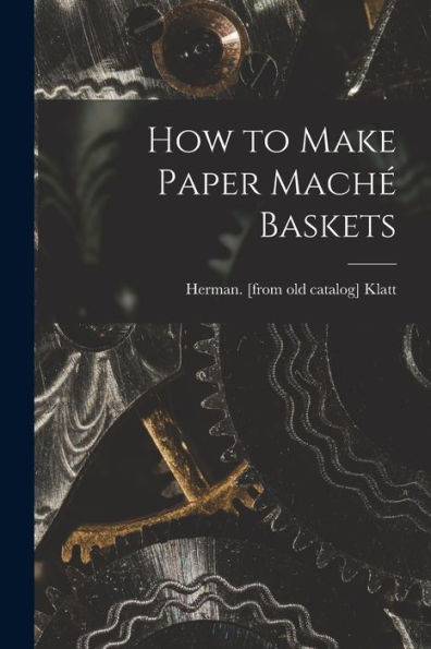 How To Make Paper Maché Baskets - 9781017731057