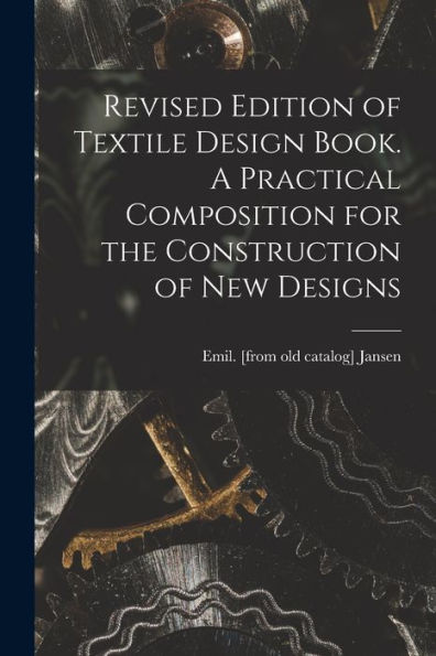Revised Edition Of Textile Design Book. A Practical Composition For The Construction Of New Designs - 9781017731552