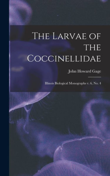 The Larvae Of The Coccinellidae: Illinois Biological Monographs V. 6, No. 4 - 9781017731682