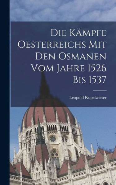 Die Kämpfe Oesterreichs Mit Den Osmanen Vom Jahre 1526 Bis 1537 (German Edition) - 9781017731743