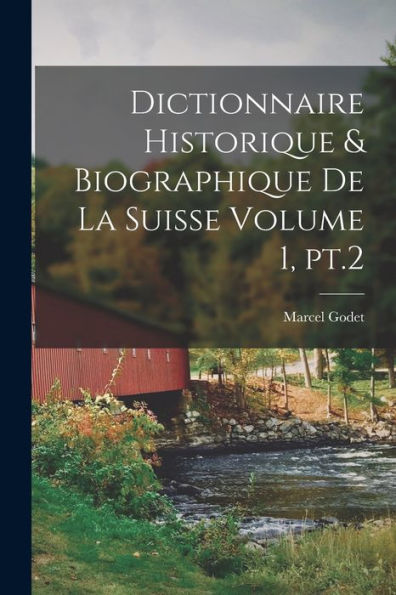 Dictionnaire Historique & Biographique De La Suisse Volume 1, Pt.2 (French Edition) - 9781017731897