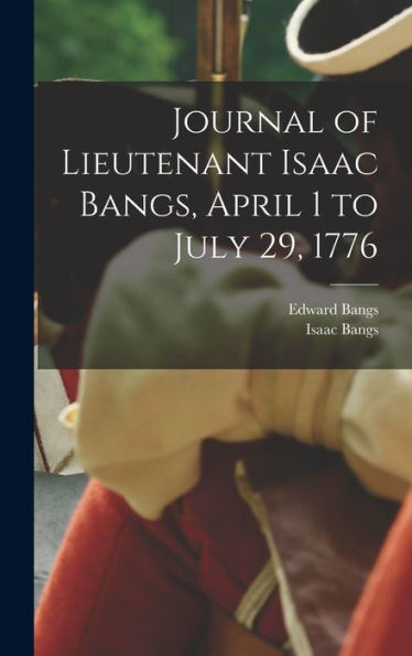 Journal Of Lieutenant Isaac Bangs, April 1 To July 29, 1776 - 9781017731958
