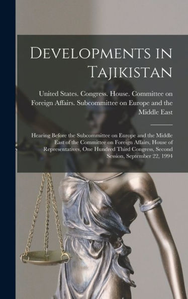 Developments In Tajikistan: Hearing Before The Subcommittee On Europe And The Middle East Of The Committee On Foreign Affairs, House Of ... Congress, Second Session, September 22, 1994 - 9781017732030