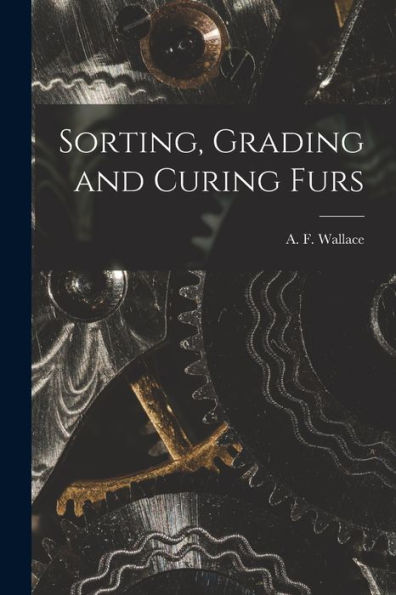 Sorting, Grading And Curing Furs - 9781017732917