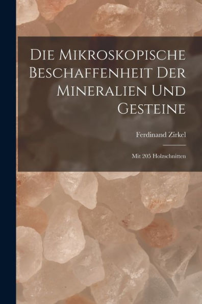 Die Mikroskopische Beschaffenheit Der Mineralien Und Gesteine: Mit 205 Holzschnitten (German Edition) - 9781017733228