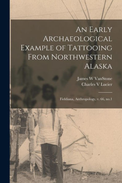 An Early Archaeological Example Of Tattooing From Northwestern Alaska: Fieldiana, Anthropology, V. 66, No.1 - 9781017733259