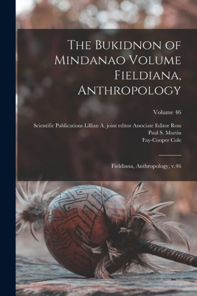 The Bukidnon Of Mindanao Volume Fieldiana, Anthropology: Fieldiana, Anthropology, V.46; Volume 46 - 9781017733440