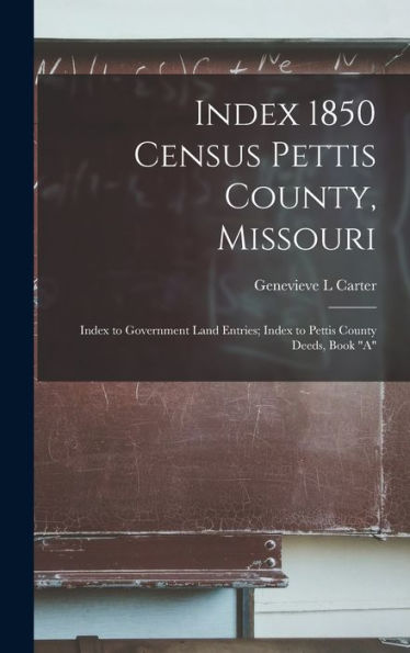 Index 1850 Census Pettis County, Missouri; Index To Government Land Entries; Index To Pettis County Deeds, Book "A" - 9781017733617