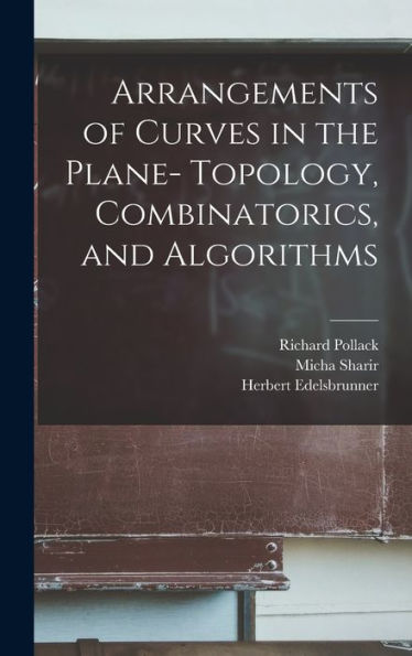 Arrangements Of Curves In The Plane- Topology, Combinatorics, And Algorithms - 9781017733747