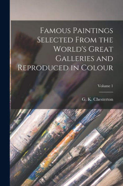 Famous Paintings Selected From The World's Great Galleries And Reproduced In Colour; Volume 1 - 9781017734782