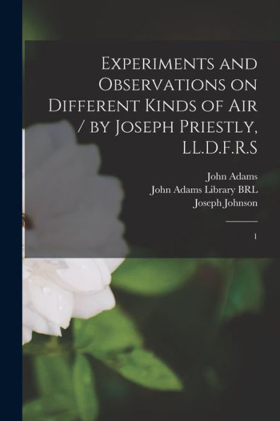 Experiments And Observations On Different Kinds Of Air / By Joseph Priestly, Ll.D.F.R.S: 1 - 9781017735185