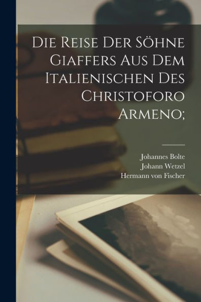 Die Reise Der Söhne Giaffers Aus Dem Italienischen Des Christoforo Armeno; (German Edition) - 9781017735345