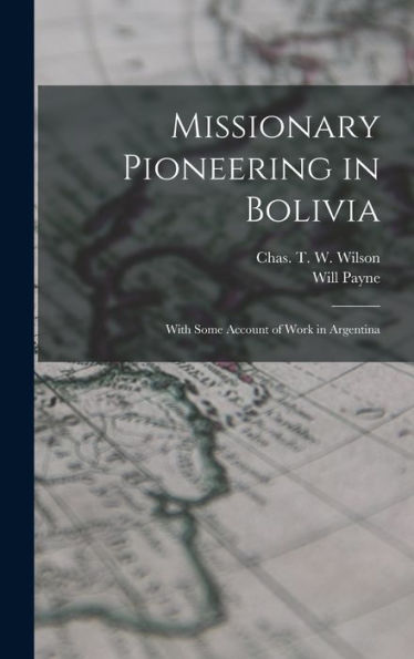 Missionary Pioneering In Bolivia: With Some Account Of Work In Argentina