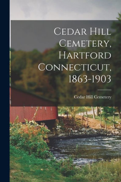 Cedar Hill Cemetery, Hartford Connecticut, 1863-1903 - 9781017736793