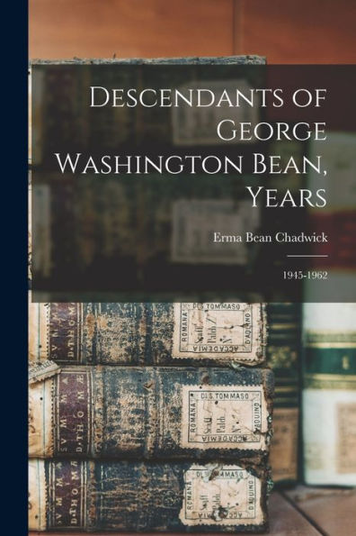 Descendants Of George Washington Bean, Years: 1945-1962 - 9781017737424