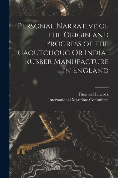 Personal Narrative Of The Origin And Progress Of The Caoutchouc Or India-Rubber Manufacture In England - 9781017738681