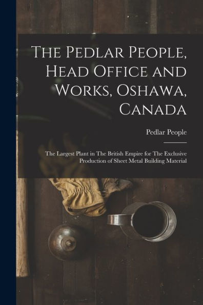 The Pedlar People, Head Office And Works, Oshawa, Canada: The Largest Plant In The British Empire For The Exclusive Production Of Sheet Metal Building Material
