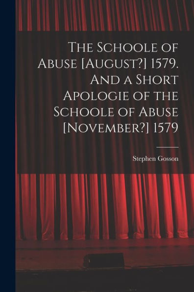 The Schoole Of Abuse [August?] 1579. And A Short Apologie Of The Schoole Of Abuse [November?] 1579