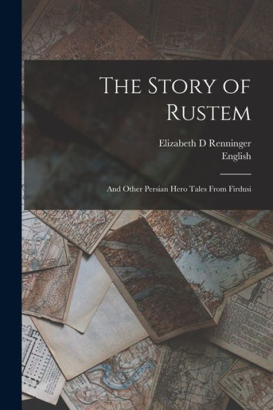 The Story Of Rustem: And Other Persian Hero Tales From Firdusi