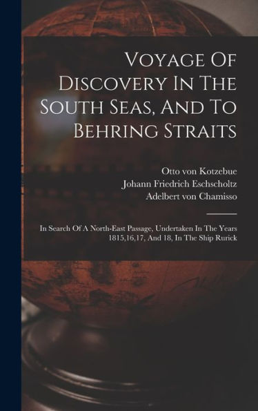 Voyage Of Discovery In The South Seas, And To Behring Straits: In Search Of A North-East Passage, Undertaken In The Years 1815,16,17, And 18, In The Ship Rurick - 9781017746990