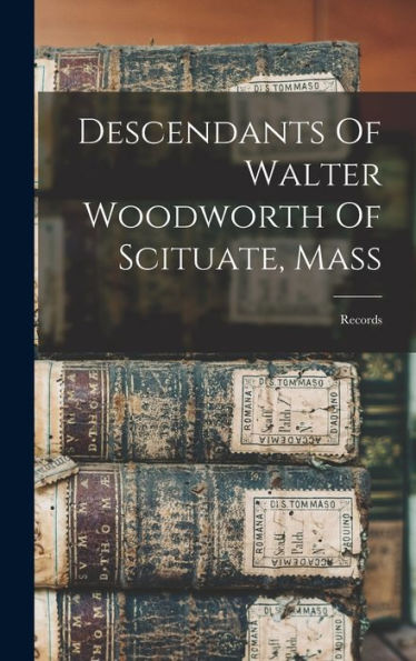 Descendants Of Walter Woodworth Of Scituate, Mass: Records - 9781017747423