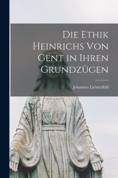 Die Ethik Heinrichs Von Gent In Ihren Grundzügen (German Edition)