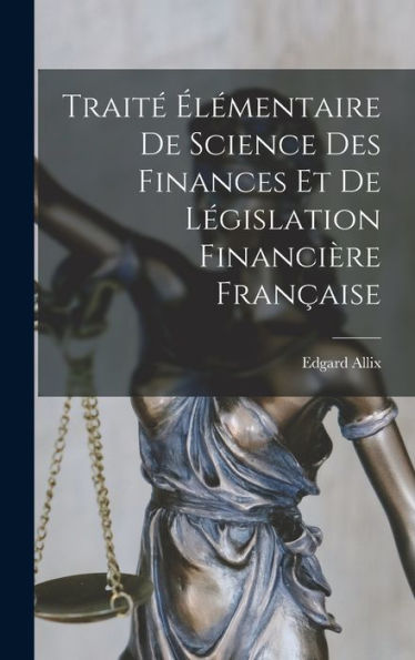 Traité Élémentaire De Science Des Finances Et De Législation Financière Française (French Edition) - 9781017747942