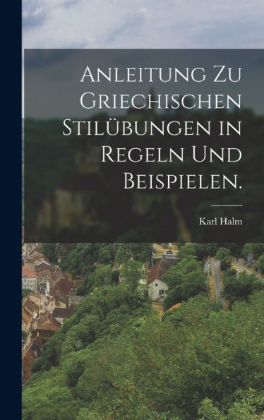 Anleitung Zu Griechischen Stilübungen In Regeln Und Beispielen. (German Edition) - 9781017749311