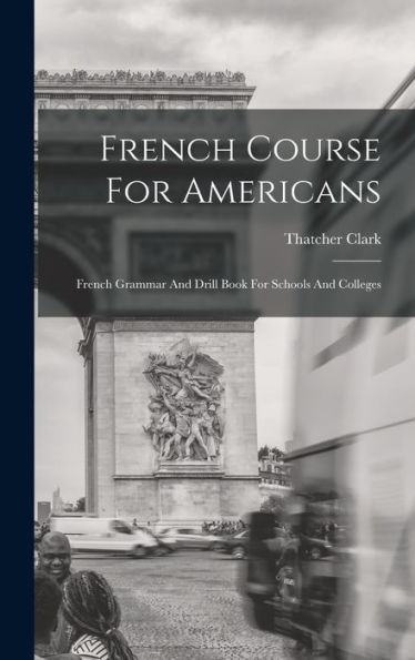 French Course For Americans: French Grammar And Drill Book For Schools And Colleges - 9781017749649