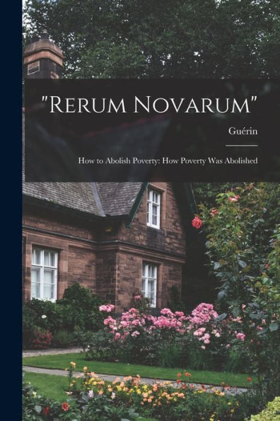 Rerum Novarum: How To Abolish Poverty: How Poverty Was Abolished