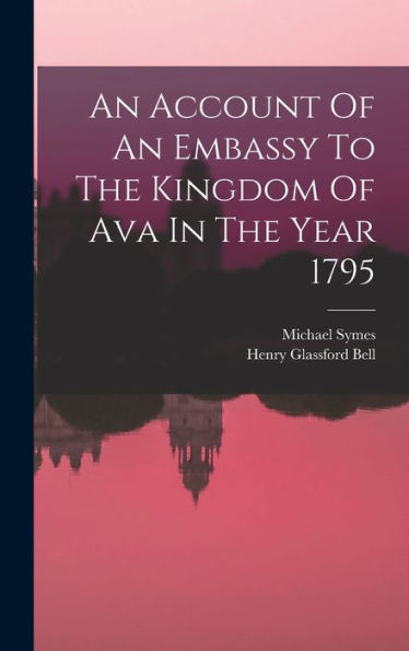 An Account Of An Embassy To The Kingdom Of Ava In The Year 1795 - 9781017751239