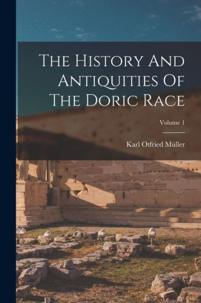 The History And Antiquities Of The Doric Race; Volume 1 - 9781017752762