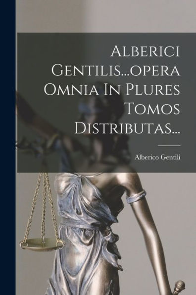 Alberici Gentilis...Opera Omnia In Plures Tomos Distributas... (French Edition) - 9781017752779