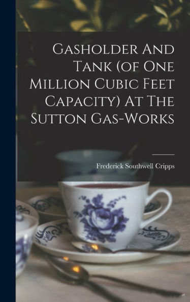 Gasholder And Tank (Of One Million Cubic Feet Capacity) At The Sutton Gas-Works - 9781017752885