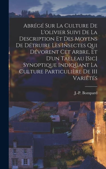 Abrégé Sur La Culture De L'Olivier Suivi De La Description Et Des Moyens De Détruire Les Insectes Qui Dévorent Cet Arbre, Et D'Un Taeleau [Sic] ... Particulière De 111 Variétés (French Edition) - 9781017752908