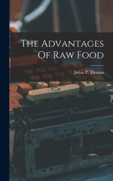The Advantages Of Raw Food - 9781017752922