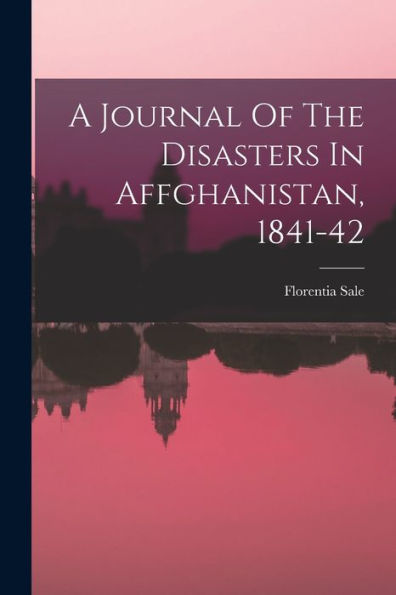 A Journal Of The Disasters In Affghanistan, 1841-42 - 9781017753608