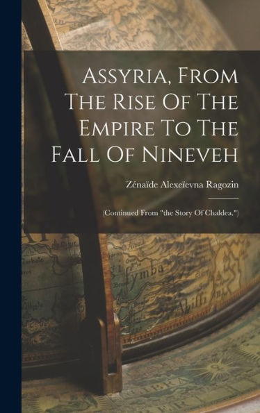 Assyria, From The Rise Of The Empire To The Fall Of Nineveh: (Continued From "The Story Of Chaldea.") - 9781017754308