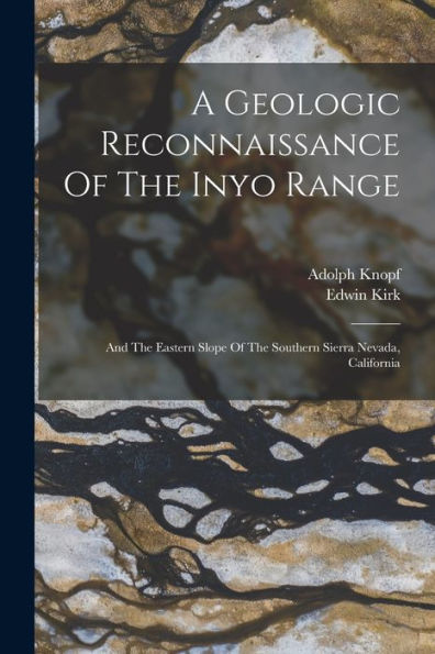 A Geologic Reconnaissance Of The Inyo Range: And The Eastern Slope Of The Southern Sierra Nevada, California - 9781017754650