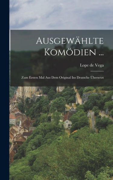 Ausgewählte Komödien ...: Zum Ersten Mal Aus Dem Original Ins Deutsche Übersetzt (German Edition) - 9781017755169