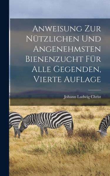 Anweisung Zur Nützlichen Und Angenehmsten Bienenzucht Für Alle Gegenden, Vierte Auflage (German Edition) - 9781017755381