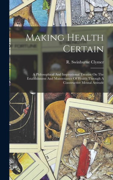 Making Health Certain; A Philosophical And Inspirational Treatise On The Establishment And Maintenance Of Health Through A Constructive Mental Attitude - 9781017755435