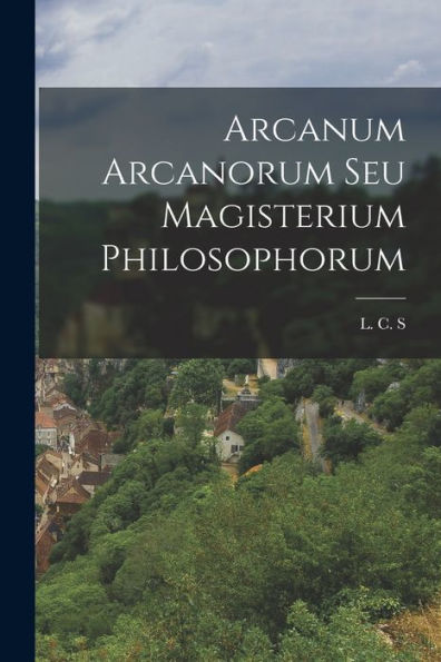 Arcanum Arcanorum Seu Magisterium Philosophorum (German Edition) - 9781017755572