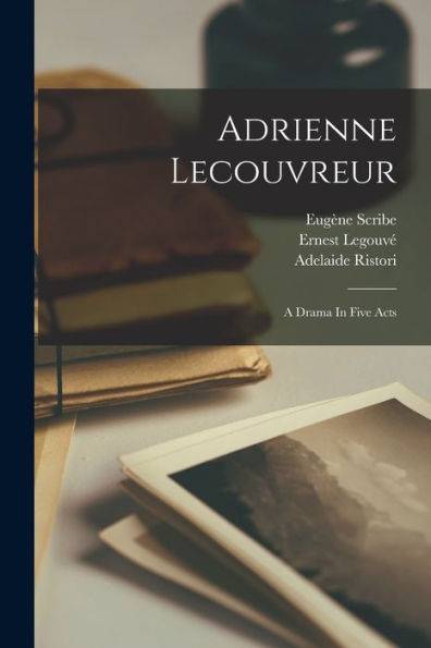 Adrienne Lecouvreur: A Drama In Five Acts - 9781017755947