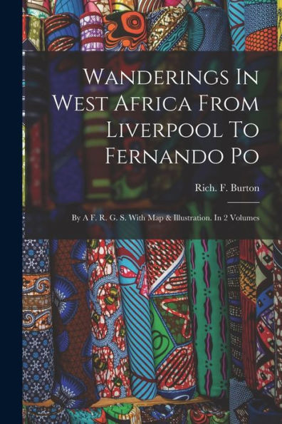 Wanderings In West Africa From Liverpool To Fernando Po: By A F. R. G. S. With Map & Illustration. In 2 Volumes - 9781017756005