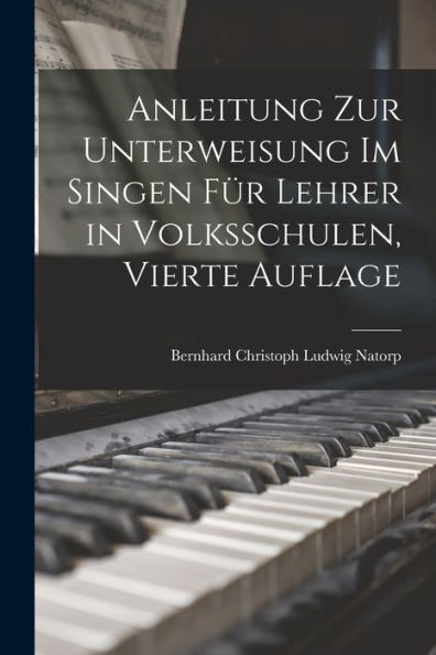 Anleitung Zur Unterweisung Im Singen Für Lehrer In Volksschulen, Vierte Auflage (German Edition) - 9781017756241