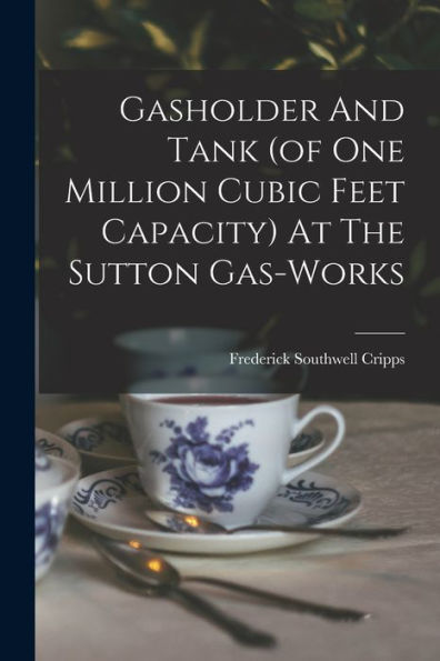 Gasholder And Tank (Of One Million Cubic Feet Capacity) At The Sutton Gas-Works - 9781017757798