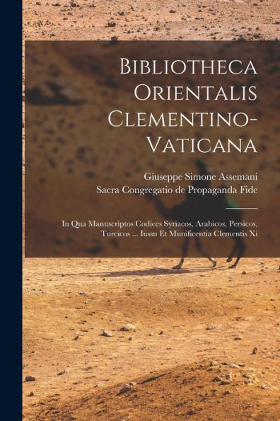 Bibliotheca Orientalis Clementino-Vaticana: In Qua Manuscriptos Codices Syriacos, Arabicos, Persicos, Turcicos ... Iussu Et Munificentia Clementis Xi - 9781017757811