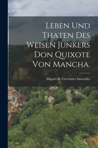 Leben Und Thaten Des Weisen Junkers Don Quixote Von Mancha. (German Edition) - 9781017758092