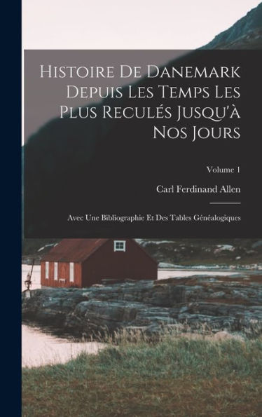 Histoire De Danemark Depuis Les Temps Les Plus Reculés Jusqu'À Nos Jours: Avec Une Bibliographie Et Des Tables Généalogiques; Volume 1 (French Edition) - 9781017759105